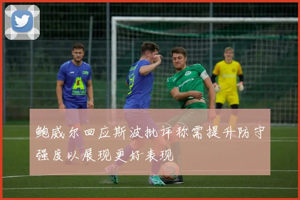 鲍威尔回应斯波批评称需提升防守强度以展现更好表现