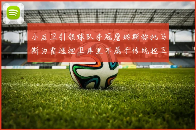 小后卫引领球队夺冠詹姆斯称托马斯为首选控卫库里不属于传统控卫类型