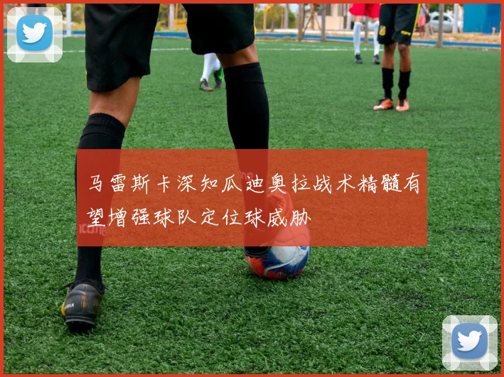 马雷斯卡深知瓜迪奥拉战术精髓有望增强球队定位球威胁
